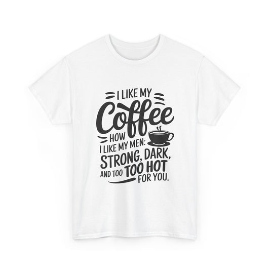 I like my coffee how I like my men, STRONG, DARK, and TOO TOO HOT FOR YOU!